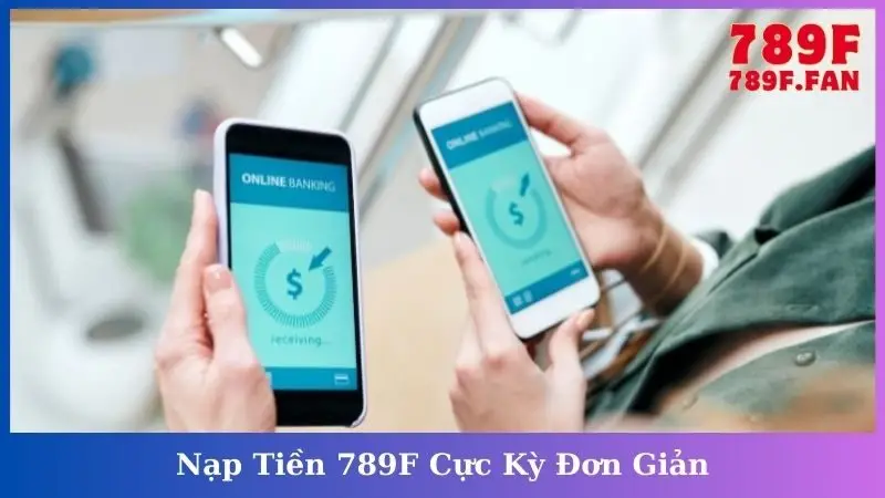 Nạp Tiền 789F Cực Kỳ Đơn Giản